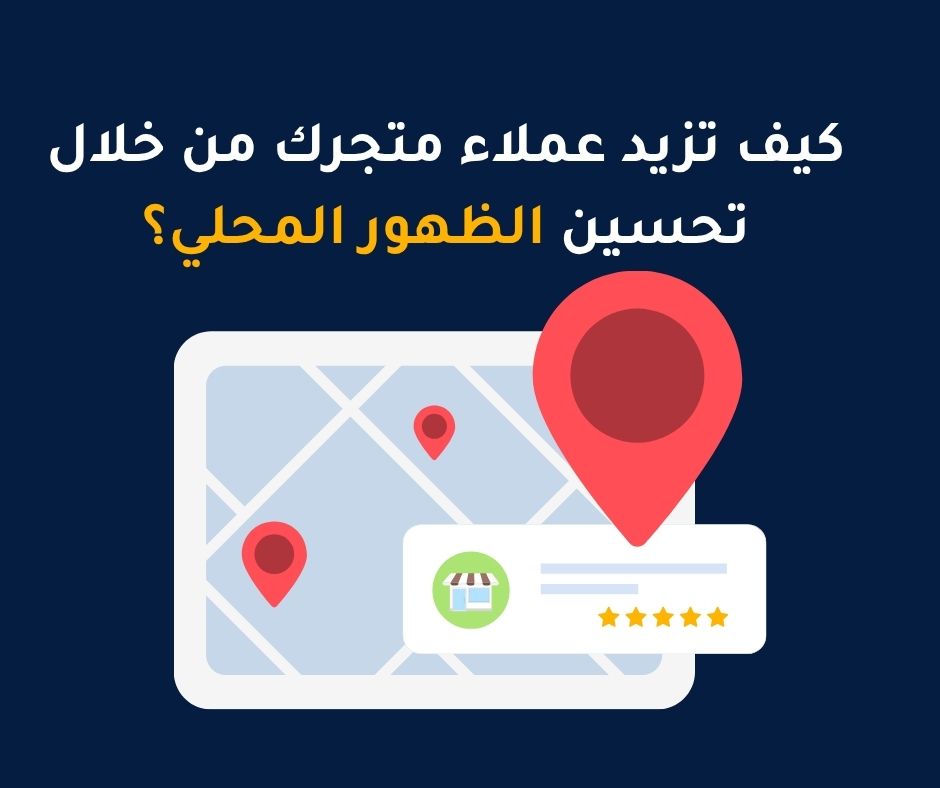 كيف تزيد عملاء متجرك من خلال تحسين الظهور المحلي؟